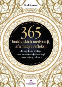 365 buddyjskich medytacji, afirmacji i refleksji dla uzyskania spokoju oraz wewnętrznej równowagi i harmonijnego zdrowia