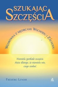 Szukając szczęścia Wędrówka z mędrcami Wschodu i Zachodu