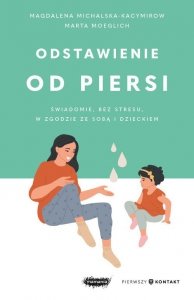 Odstawienie od piersi. Świadomie, bez stresu, w zgodzie ze sobą i dzieckiem