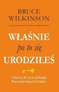 Właśnie po to się urodziłeś. 7 kluczy do życia pełnego Przewidywalnych  Cudów