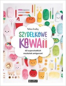 Szydełkowe kawaii. 40 supersłodkich maskotek amigurumi