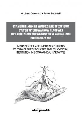Usamodzielnianie i samodzielność życiowa byłych wychowanków placówek opiekuńczo-wychowawczych w narracjach biograficznych