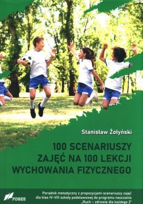 100 scenariuszy zajęć na 100 lekcji wychowania fizycznego