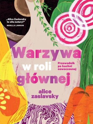 Warzywa w roli głównej Przewodnik po kuchni nowoczesnej