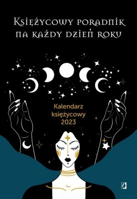 Księżycowy poradnik na każdy dzień roku Kalendarz księżycowy 2023