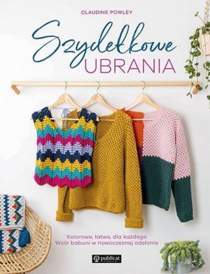 Szydełkowe ubrania Kolorowe, łatwe, dla każdego. Wzór babuni w nowoczesnej odsłonie