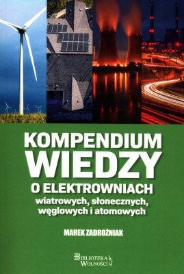 Kompendium wiedzy o elektrowniach wiatrowych słonecznych węglowych i atomowych
