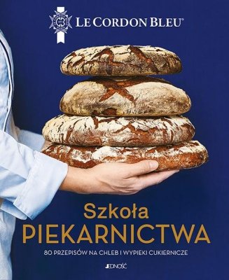 Szkoła piekarnictwa 80 przepisów na chleb i wypieki cukiernicze
