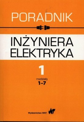 Poradnik inżyniera elektryka Tom 1 rozdziały 1-7