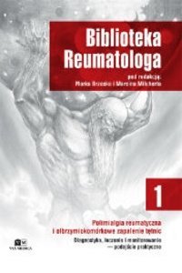 Biblioteka Reumatologa. Tom 1. Polimialgia reumatyczna i olbrzymiokomórkowe zapalenie tętnic. Diagnostyka, leczenie i monitorowanie — podejście prakty