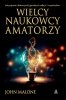 Wielcy naukowcy-amatorzy Jak dokonywano genialnych odkryć i wynalazków 