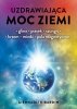 Uzdrawiająca moc Ziemi. Glina, piasek, szungit, krzem, miedź, pola magnetyczne 