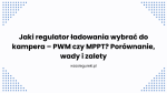 Jaki regulator ładowania wybrać do kampera – PWM czy MPPT? Porównanie, wady i zalety