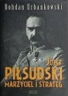 JÓZEF PIŁSUDSKI MARZYCIEL STRATEG - Bohdan Urbankowski