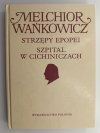 STRZĘPY EPOPEI. SZPITAL W CICHINICZACH - Melchior Wańkowicz