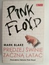 PINK FLOYD. PRĘDZEJ ŚWINIE ZACZNĄ LATAĆ - Mark Blake