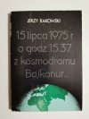 15 LIPCA 1975 r. O GODZ. 15.37 Z KOSMODROMU BAJKONUR - Jerzy Rakowski 1975