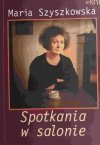SPOTKANIA W SALONIE - Maria Szyszkowska
