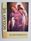 MÓDLMY SIĘ... ZA UZALEŻNIONYCH 2011
