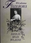 DZIEJE MOJE WŁASNE - Wirydianna Fiszerowa