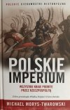 POLSKIE IMPERIUM WSZYSTKIE KRAJE PODBITE PRZEZ RZECZPOSPOLITĄ - Michael Morys-Twarowski