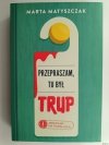 PRZEPRASZAM, TU BYŁ TRUP - Marta Matyszczak