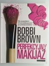 PERFEKCYJNY MAKIJAŻ. DLA WSZYSTKICH- OD POCZĄTKUJĄCYCH PO PROFESJONALISTÓW - Bobbi Brown