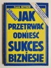JAK PRZETRWAĆ I ODNIEŚĆ SUKCES W BIZNESIE - Frank Bettger 1993