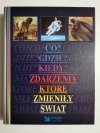 CO? GDZIE? KIEDY? ZDARZENIA KTÓRE ZMIENIŁY ŚWIAT 