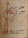 GDAŃSK MIASTO NASZE – PRZEWODNIK – 1947 R - Jan Kilarski