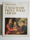 Z SZACHAMI PRZEZ WIEKI I KRAJE - Jerzy Giżycki 