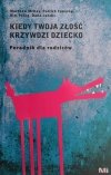 KIEDY TWOJA ZŁOŚĆ KRZYWDZI DZIECKO - Matthew McKay