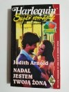 NADAL JESTEM TWOJĄ ŻONĄ - Judith Arnold 1997