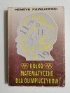 KÓŁKO MATEMATYCZNE DLA OLIMPIJCZYKÓW - Henryk Pawłowski 
