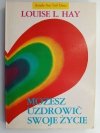 MOŻESZ UZDROWIĆ SWOJE ŻYCIE - Louise L. Hay