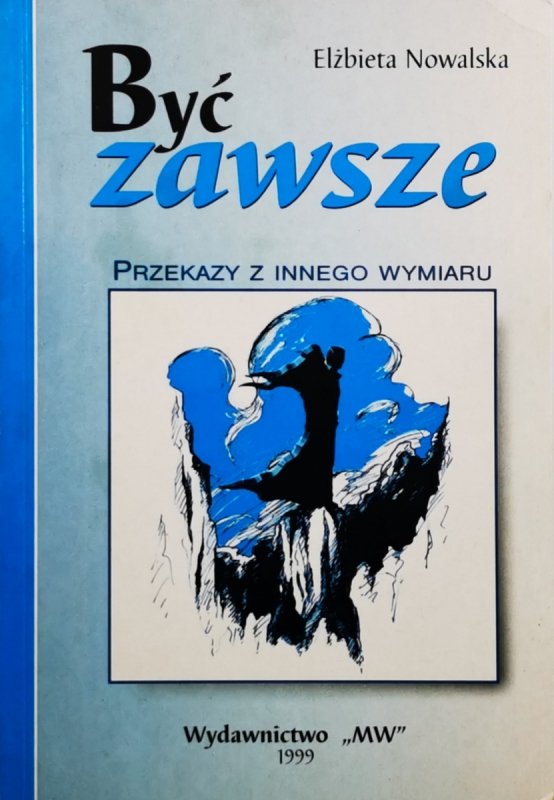 BYĆ ZAWSZE. PRZEKAZY Z INNEGO WYMIARU - Elżbieta Nowalska