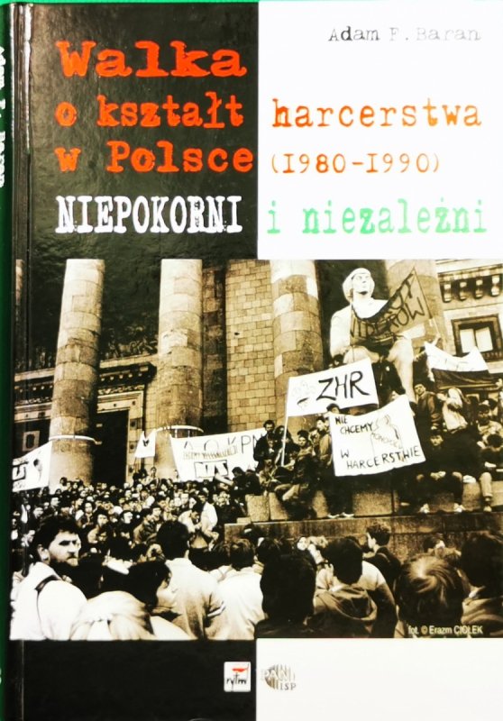 WALKA O KSZTAŁT HARCERSTWA W POLSCE (1980-1990) NIEPOKONANI I NIEPOKORNI - Adam F. Baran
