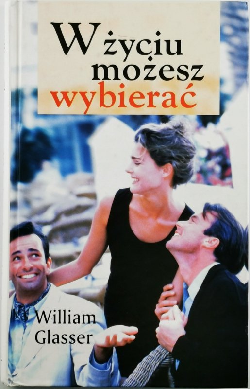 W ŻYCIU MOŻESZ WYBIERAĆ - William Glasser