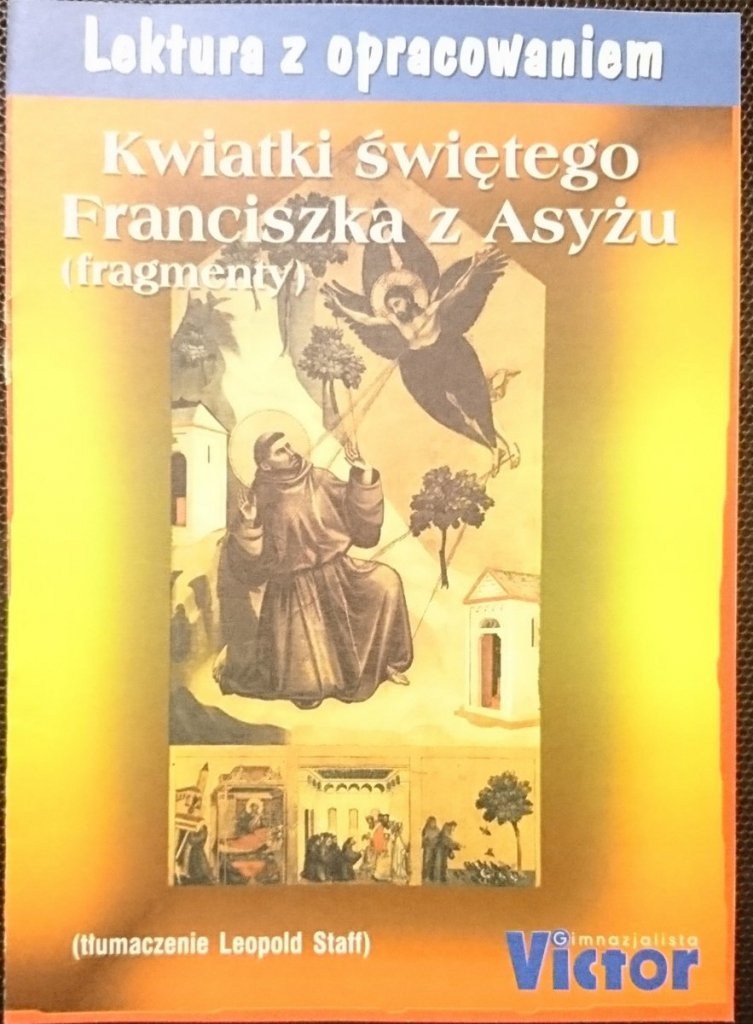 Kwiatki św Franciszka Z Asyżu Streszczenie LEKTURA Z OPRACOWANIEM. KWIATKI ŚWIĘTEGO FRANCISZKA Z ASYŻU (FRAGMENTY