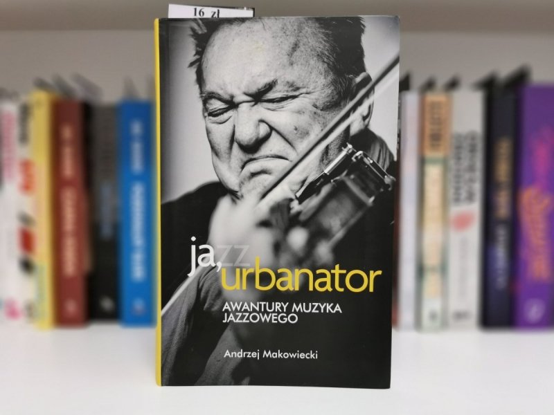 JA, URBANATOR. AWANTURY MUZYKA JAZZOWEGO - Makowiecki