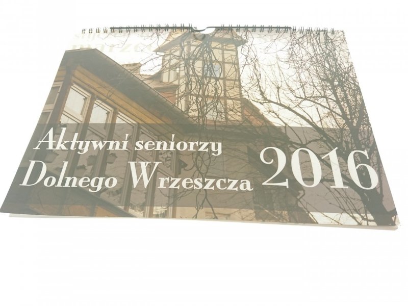 AKTYWNI SENIORZY DOLNEGO WRZESZCZA. KALENDARZ 2016