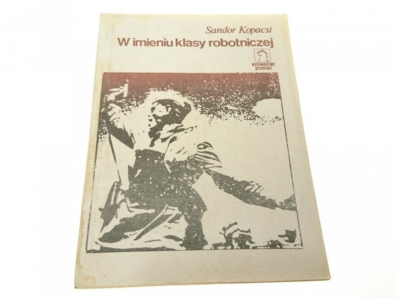 W IMIENIU KLASY ROBOTNICZEJ - S. Kopacsi (1988)