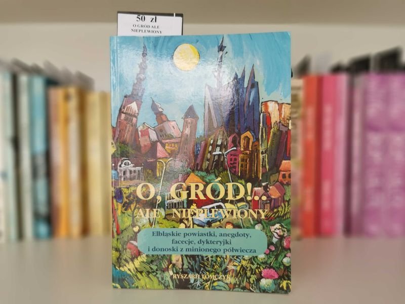 O, gród! ale nieplewiony. Elbląskie powiastki