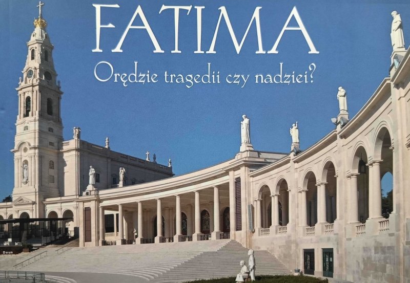 FATIMA. ORĘDZIE TRAGEDII CZY NADZIEI?