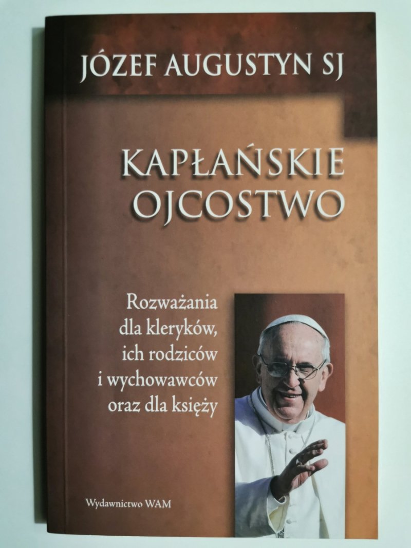 KAPŁAŃSKIE OJCOSTWO. ROZWAŻANIA DLA KLERYKÓW, ICH RODZICÓW I WYCHOWAWCÓW ORAZ DLA KSIĘŻY - Józef Augustyn