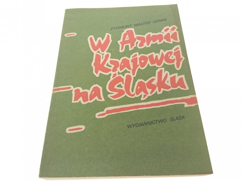 W ARMII KRAJOWEJ NA ŚLĄSKU - Zygmunt Walter-Janke