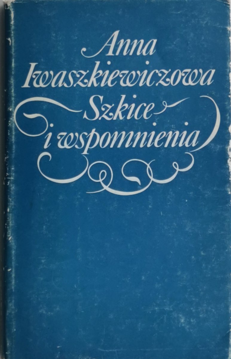 SZKICE I WSPOMNIENIA - Anna Iwaszkiewiczowa 1987