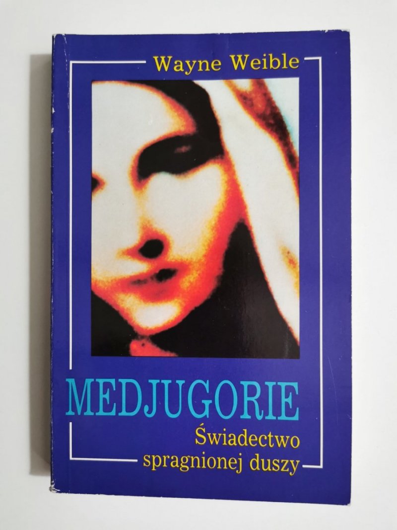 MEDJUGORIE. ŚWIADECTWO SPRAGNIONEJ DUSZY - Wayne Weible 1993