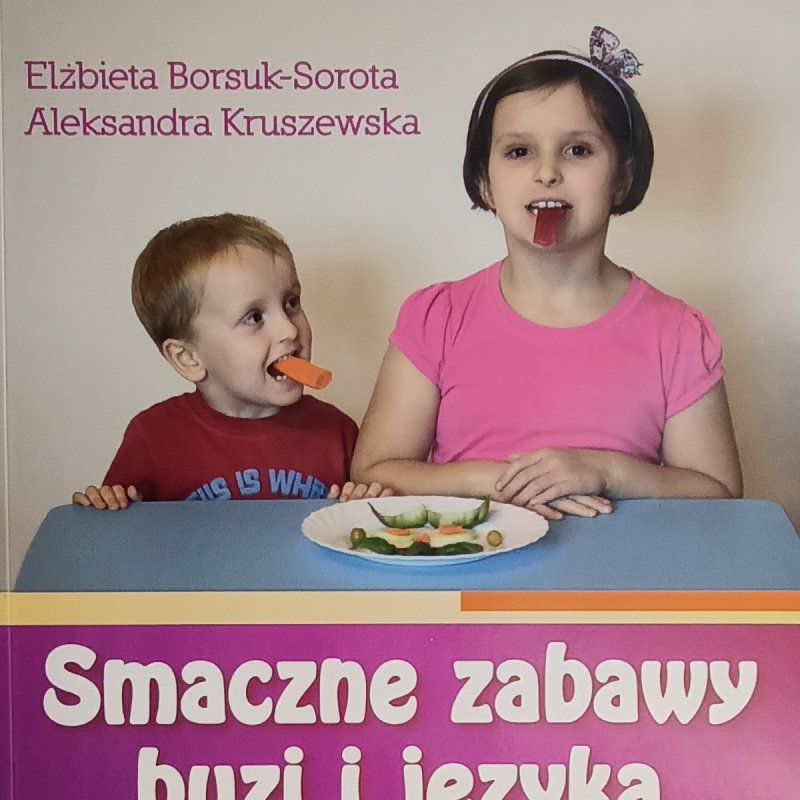 SMACZNE ZABAWY BUZI I JĘZYKA – ĆWICZENIA APARATU ARTYKULACYJNEGO DLA DZIECI - Elżbieta Borsuk-Sorota