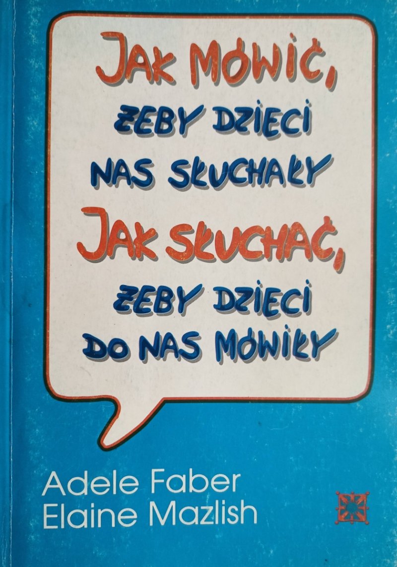JAK MÓWIĆ, ŻEBY DZIECI NAS SŁUCHAŁY JAK SŁUCHAĆ, ŻEBY DZIECI DO NAS  MÓWIŁY - Adele Faber